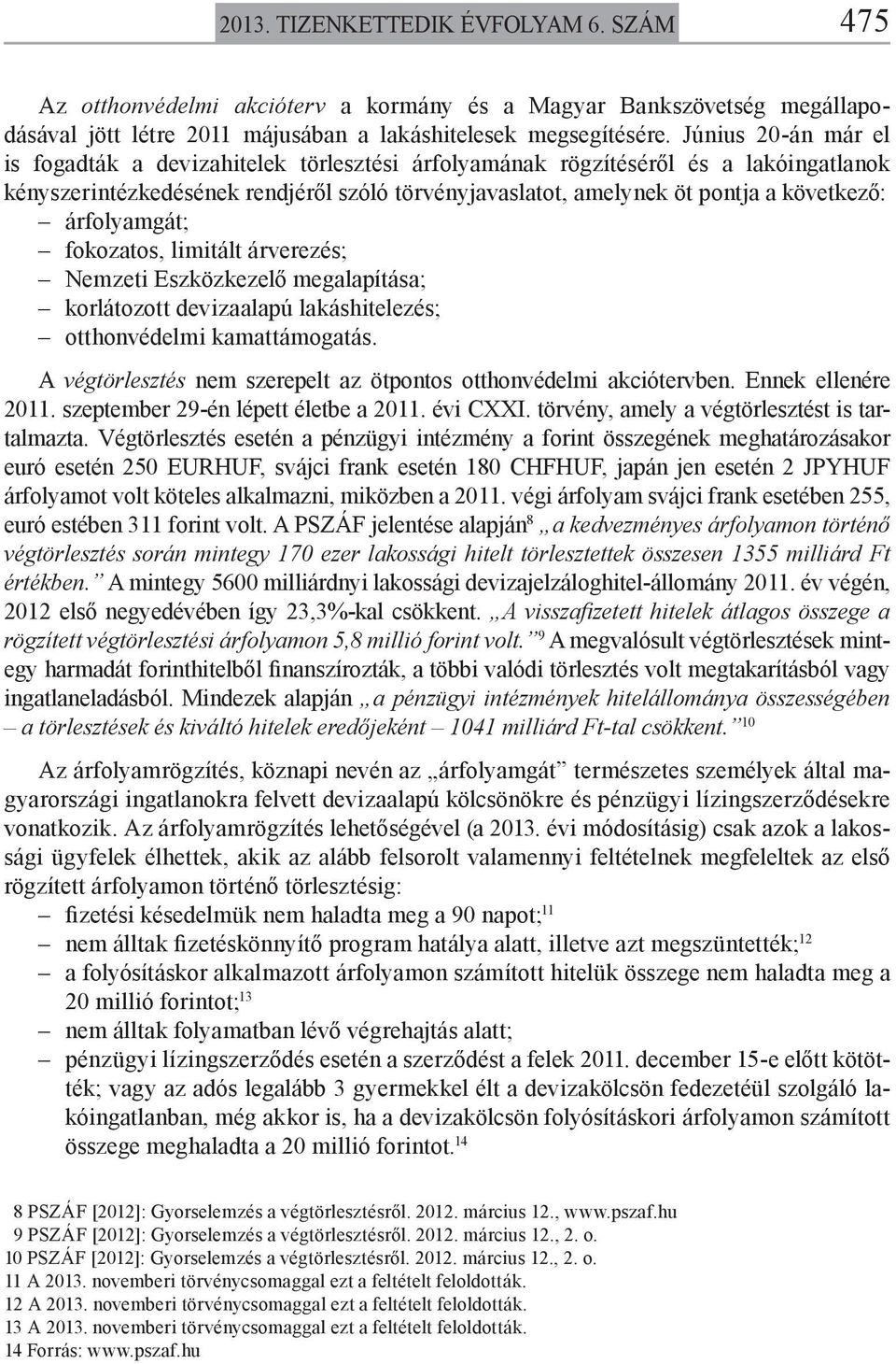 árfolyamgát; fokozatos, limitált árverezés; Nemzeti Eszközkezelő megalapítása; korlátozott devizaalapú lakáshitelezés; otthonvédelmi kamattámogatás.