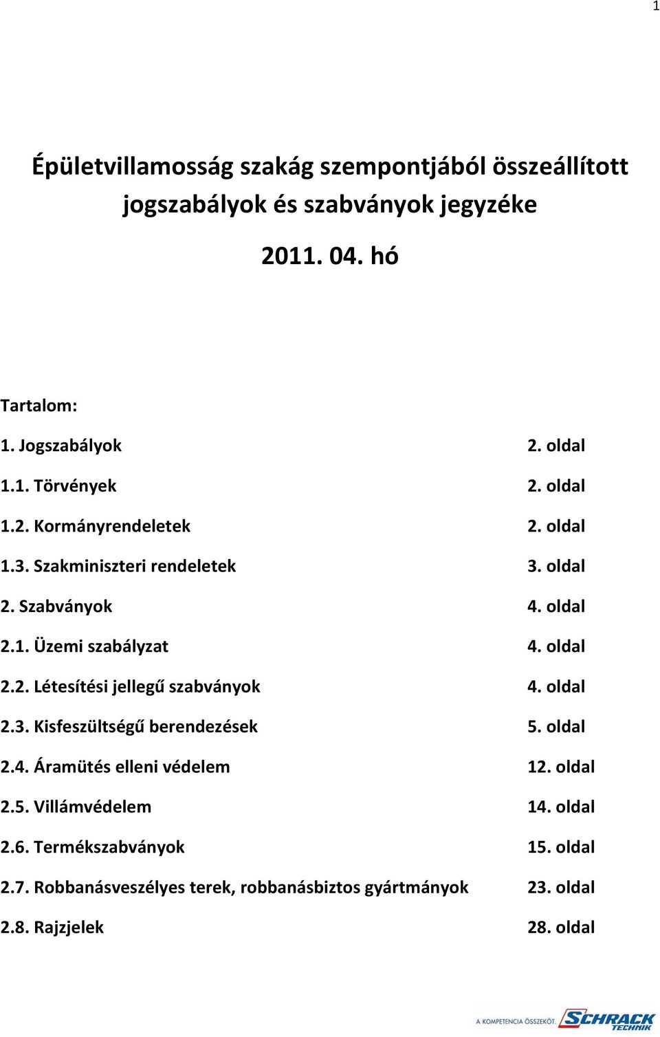 oldal 2.2. Létesítési jellegű szabványok 4. oldal 2.3. Kisfeszültségű berendezések 5. oldal 2.4. Áramütés elleni védelem 12. oldal 2.5. Villámvédelem 14.