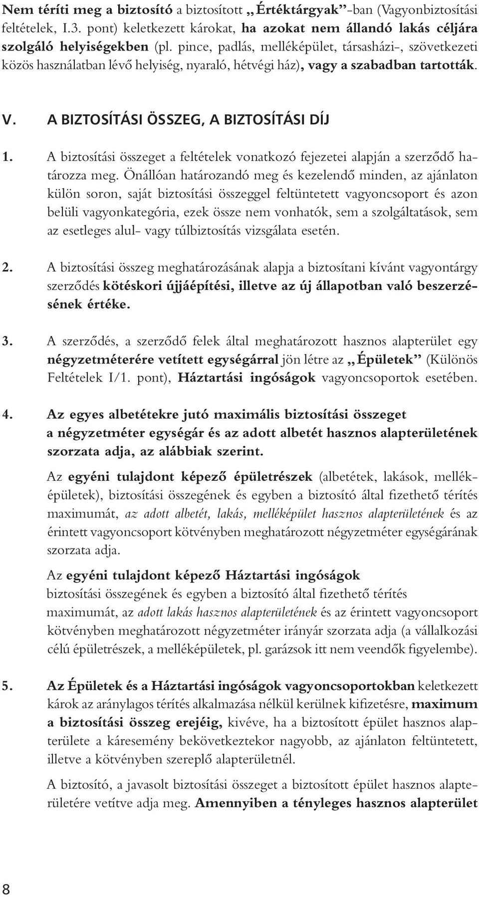 A biztosítási összeget a feltételek vonatkozó fejezetei alapján a szerzôdô határozza meg.