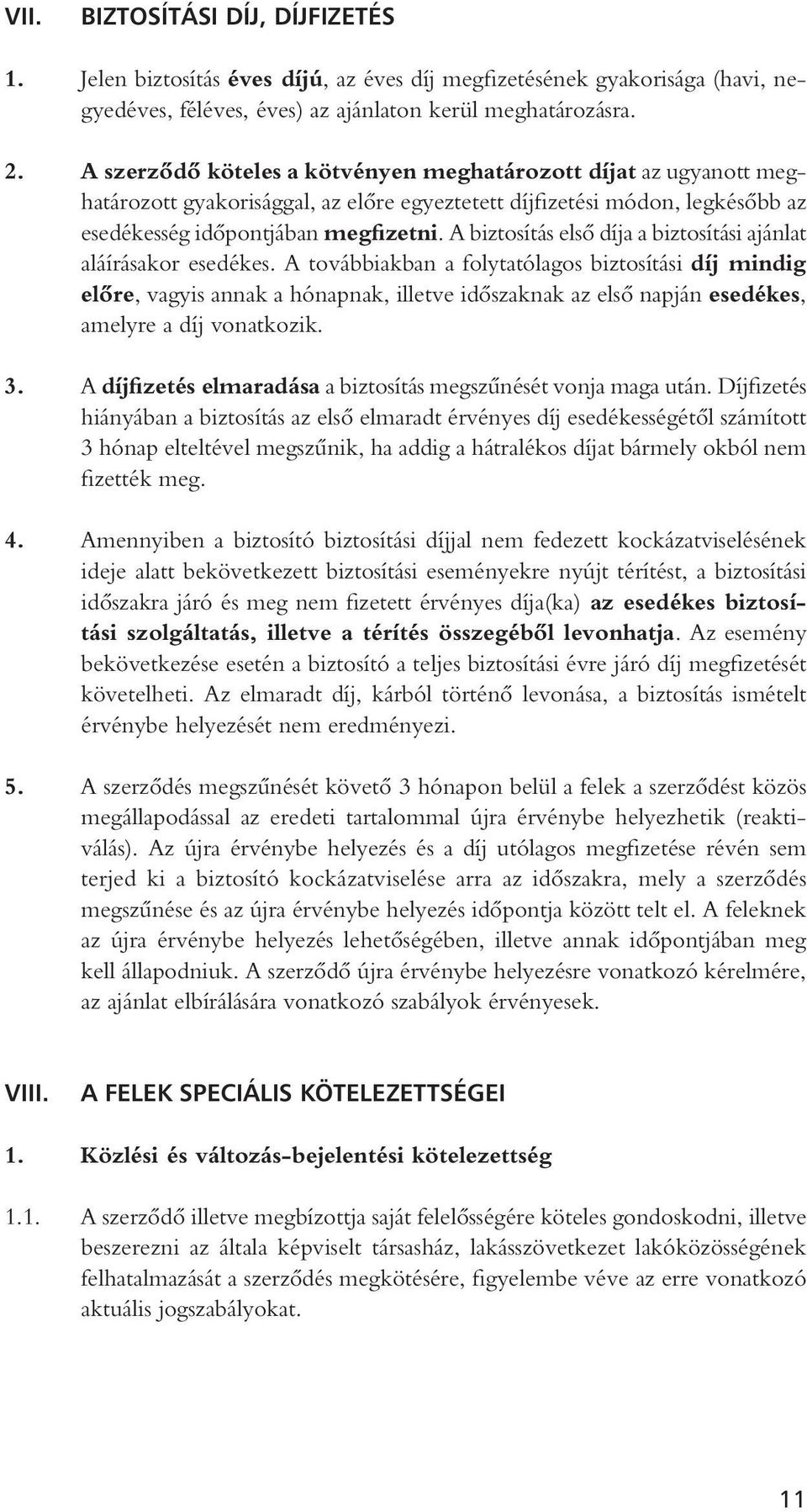 A biztosítás elsô díja a biztosítási ajánlat aláírásakor esedékes.