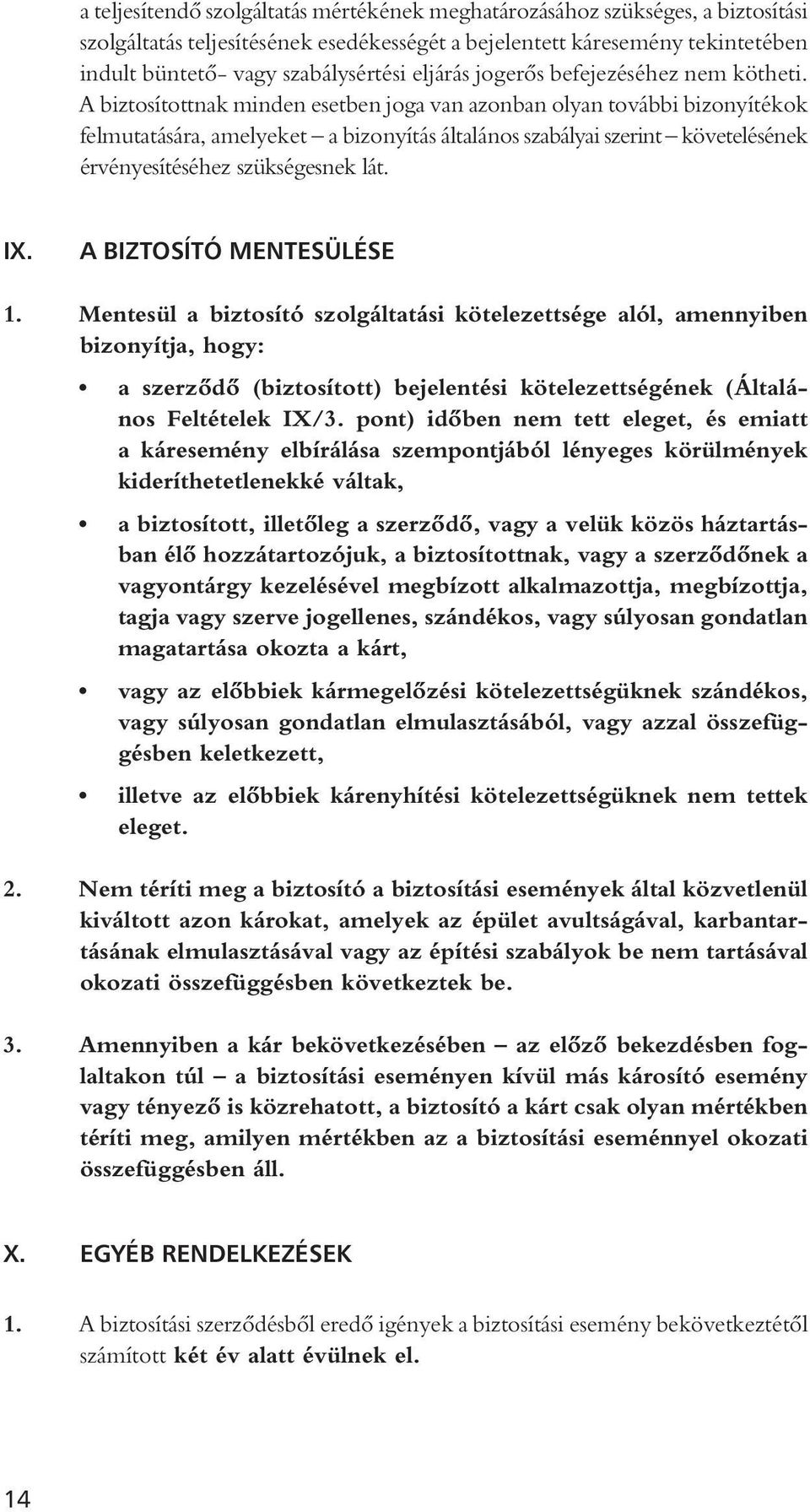 A biztosítottnak minden esetben joga van azonban olyan további bizonyítékok felmutatására, amelyeket a bizonyítás általános szabályai szerint követelésének érvényesítéséhez szükségesnek lát. IX.