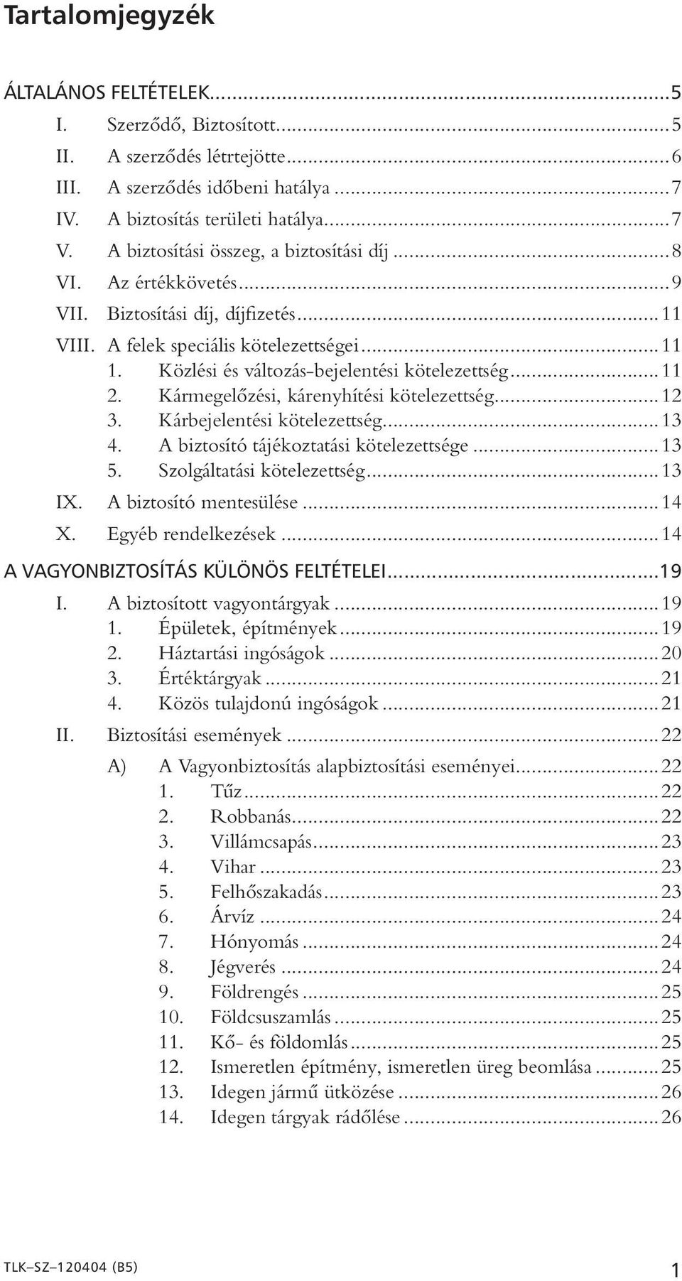 ..11 2. Kármegelôzési, kárenyhítési kötelezettség...12 3. Kárbejelentési kötelezettség...13 4. A biztosító tájékoztatási kötelezettsége...13 5. Szolgáltatási kötelezettség...13 IX.