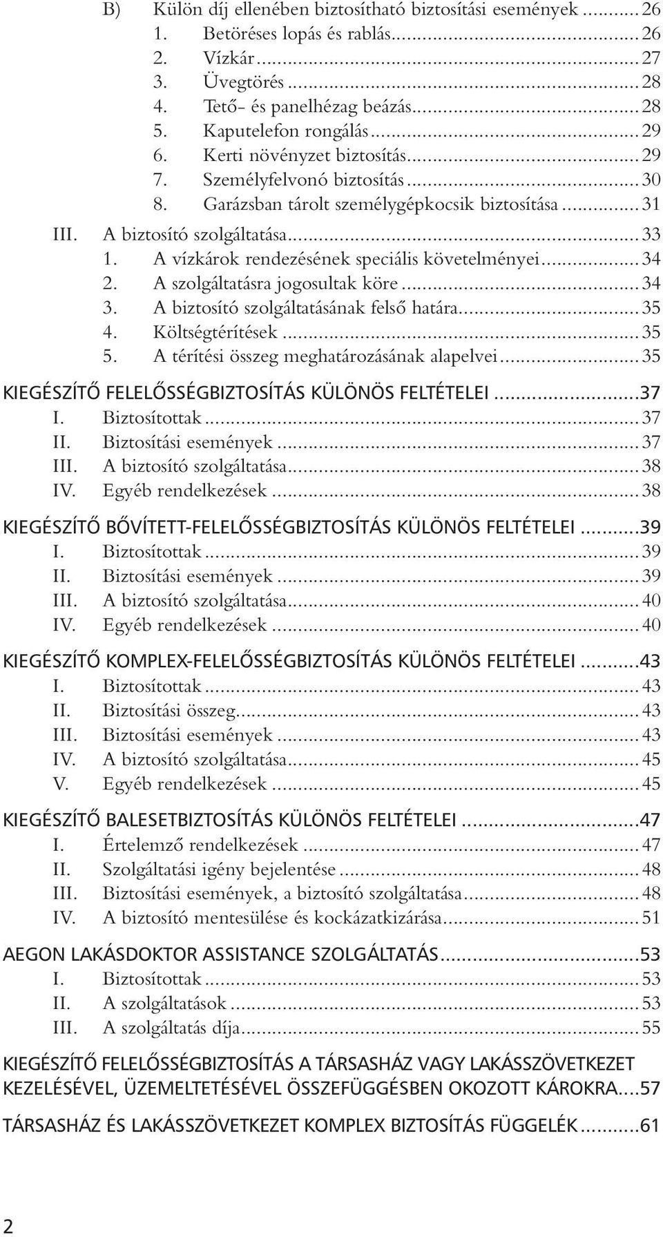 A vízkárok rendezésének speciális követelményei...34 2. A szolgáltatásra jogosultak köre...34 3. A biztosító szolgáltatásának felsô határa...35 4. Költségtérítések...35 5.