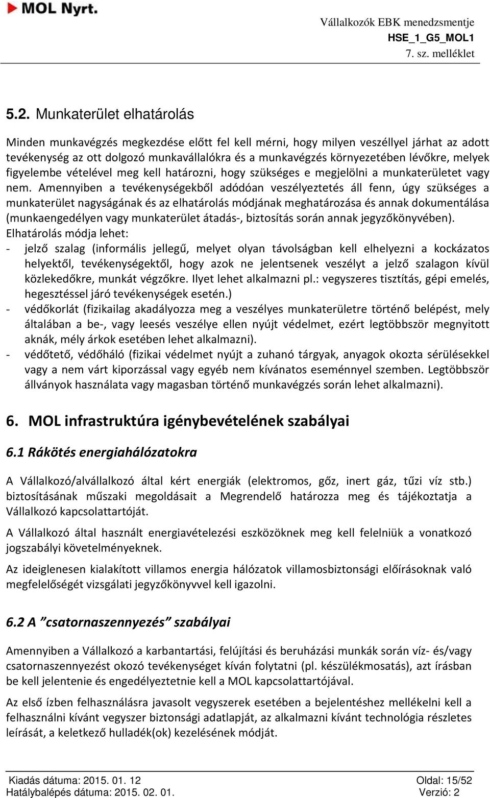 Amennyiben a tevékenységekből adódóan veszélyeztetés áll fenn, úgy szükséges a munkaterület nagyságának és az elhatárlás módjának meghatárzása és annak dkumentálása (munkaengedélyen vagy munkaterület