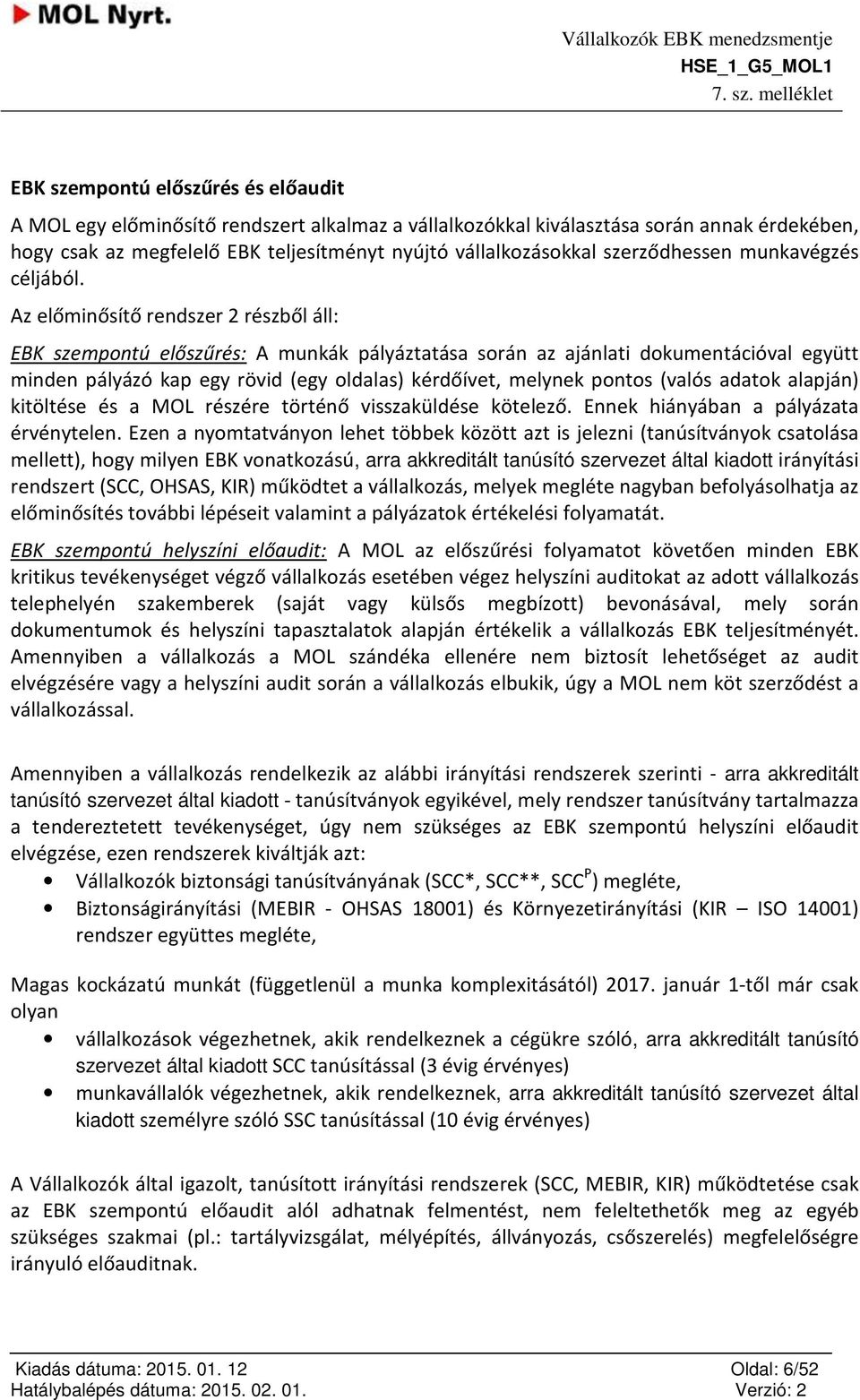 Az előminősítő rendszer 2 részből áll: EBK szempntú előszűrés: A munkák pályáztatása srán az ajánlati dkumentációval együtt minden pályázó kap egy rövid (egy ldalas) kérdőívet, melynek pnts (valós