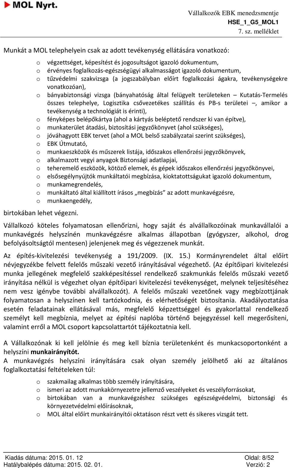 fglalkzási ágakra, tevékenységekre vnatkzóan), bányabiztnsági vizsga (bányahatóság által felügyelt területeken Kutatás-Termelés összes telephelye, Lgisztika csővezetékes szállítás és PB-s területei,