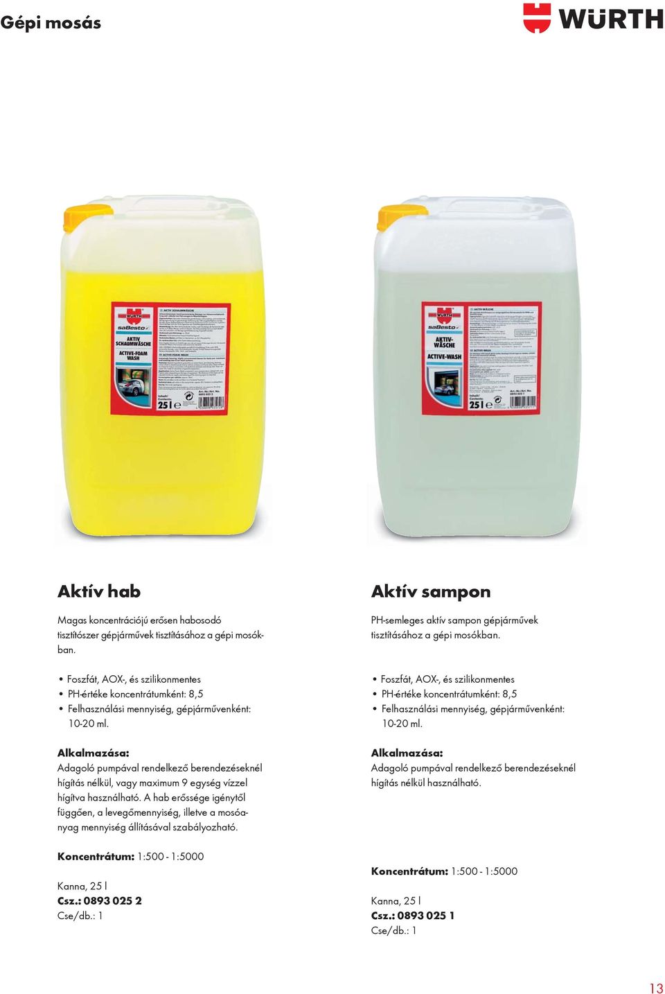Alkalmazása: Adagoló pumpával rendelkező berendezéseknél hígítás nélkül, vagy maximum 9 egység vízzel hígítva használható.