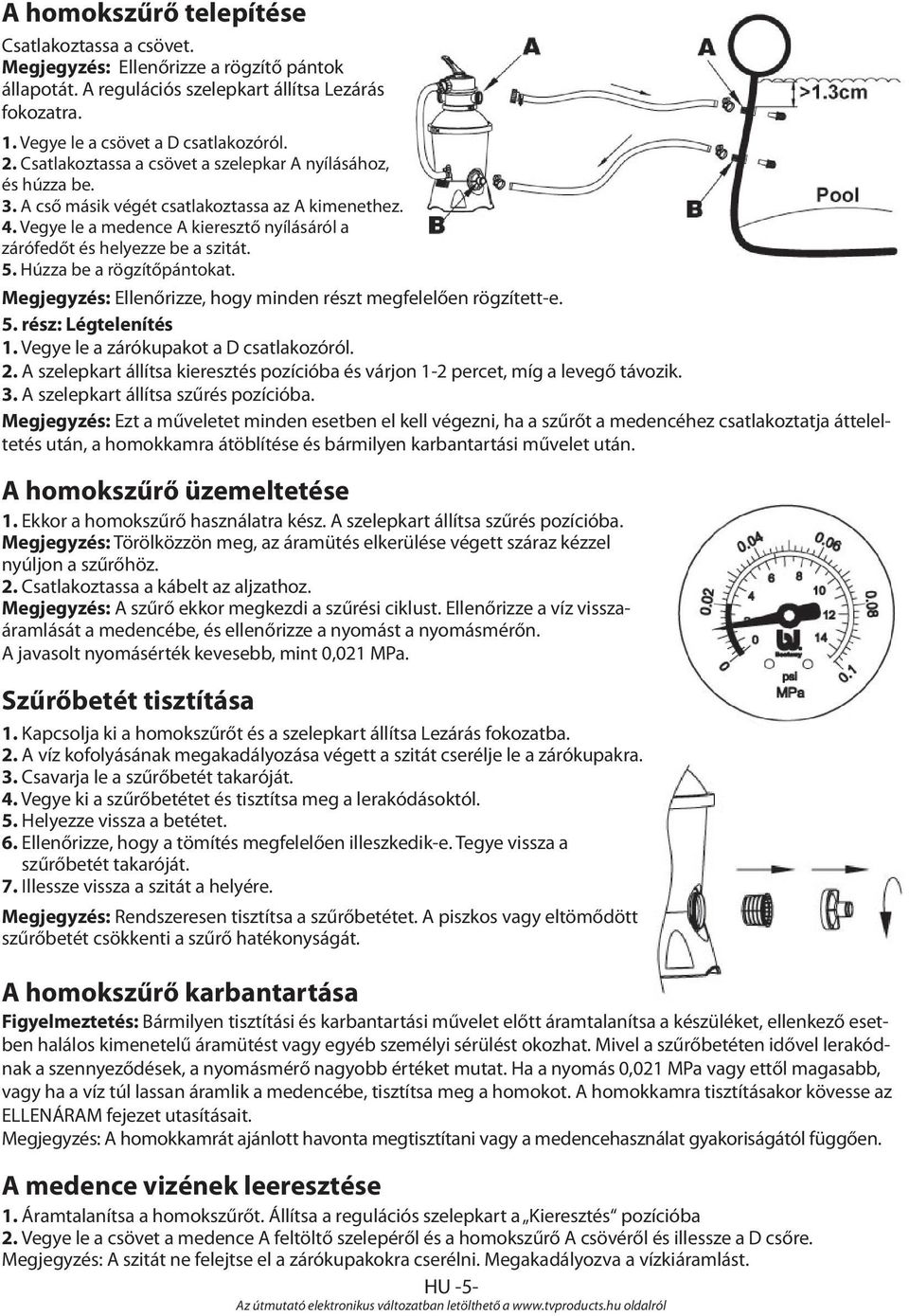 Húzza be a rögzítőpántokat. Megjegyzés: Ellenőrizze, hogy minden részt megfelelően rögzített-e. 5. rész: Légtelenítés 1. Vegye le a zárókupakot a D csatlakozóról. 2.