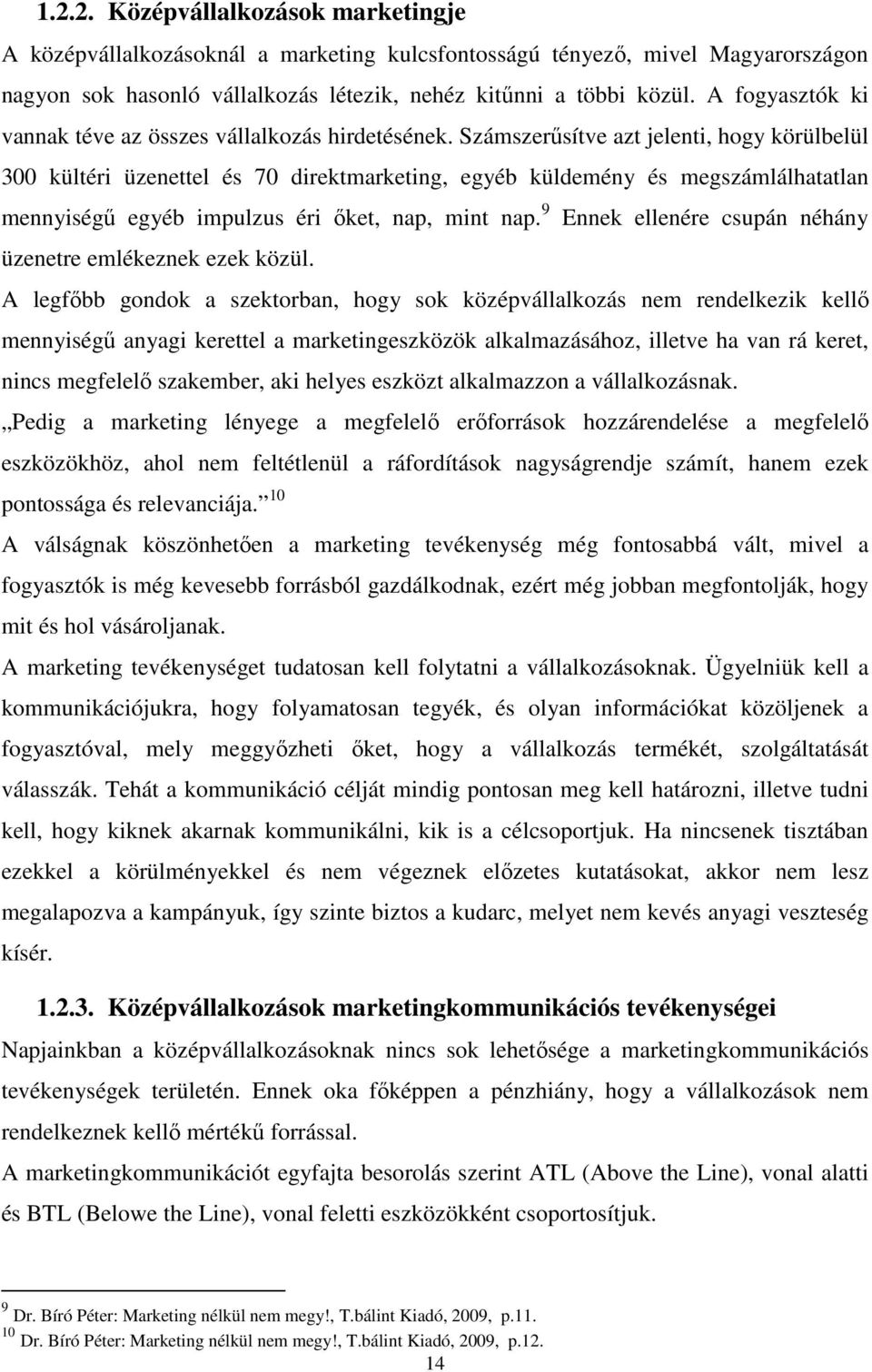 Számszerűsítve azt jelenti, hogy körülbelül 300 kültéri üzenettel és 70 direktmarketing, egyéb küldemény és megszámlálhatatlan mennyiségű egyéb impulzus éri őket, nap, mint nap.