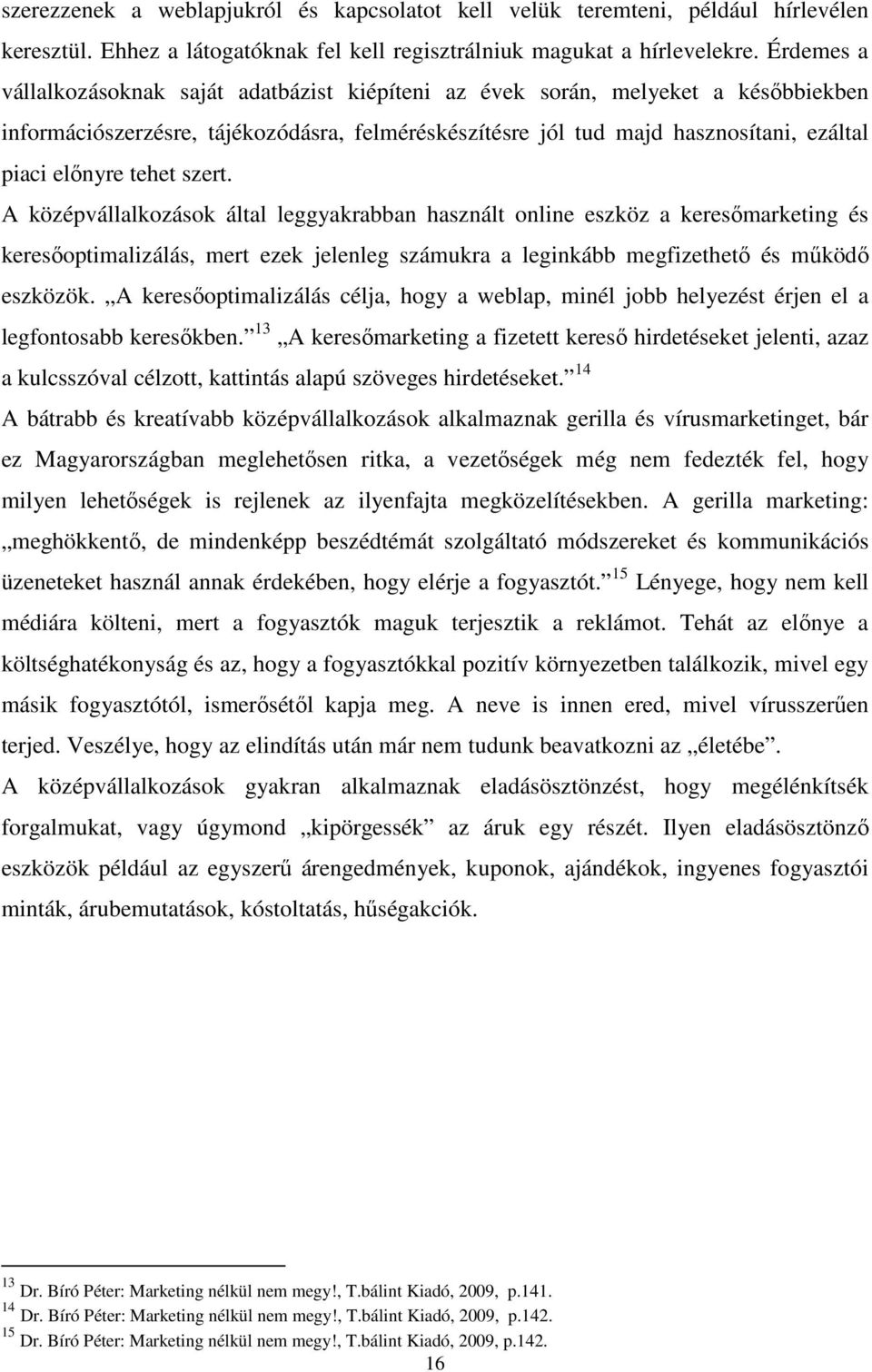 tehet szert. A középvállalkozások által leggyakrabban használt online eszköz a keresőmarketing és keresőoptimalizálás, mert ezek jelenleg számukra a leginkább megfizethető és működő eszközök.