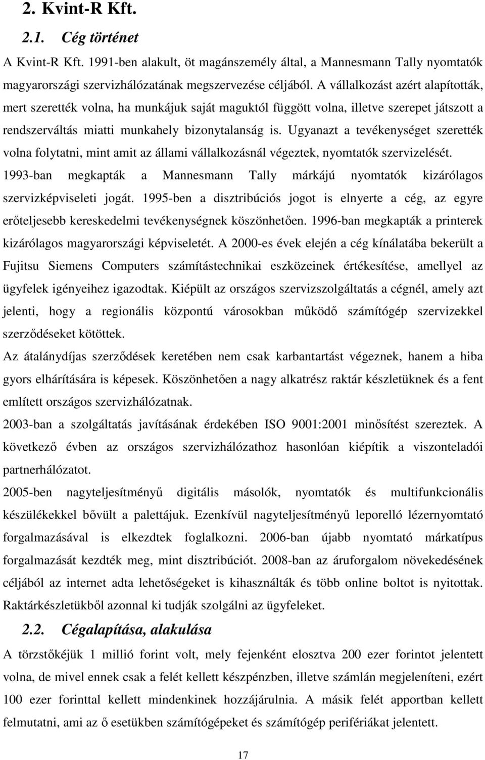 Ugyanazt a tevékenységet szerették volna folytatni, mint amit az állami vállalkozásnál végeztek, nyomtatók szervizelését.