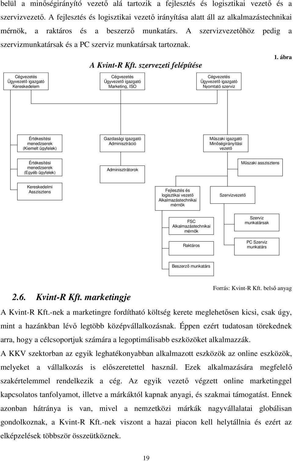 A szervizvezetőhöz pedig a szervizmunkatársak és a PC szerviz munkatársak tartoznak. A Kvint-R Kft. szervezeti felépítése 1.