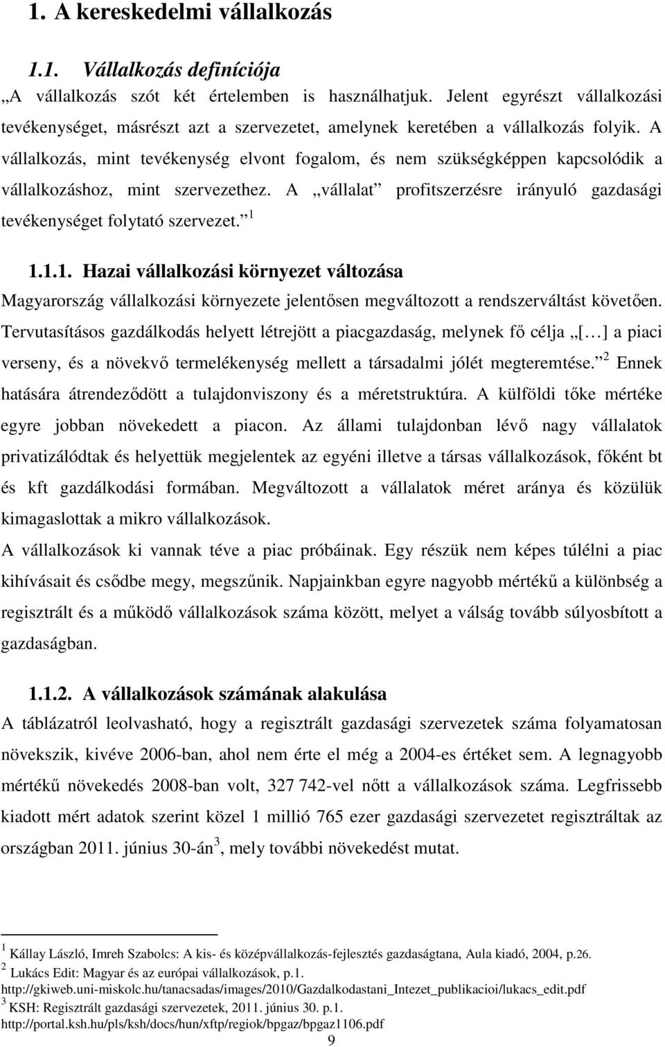 A vállalkozás, mint tevékenység elvont fogalom, és nem szükségképpen kapcsolódik a vállalkozáshoz, mint szervezethez. A vállalat profitszerzésre irányuló gazdasági tevékenységet folytató szervezet.