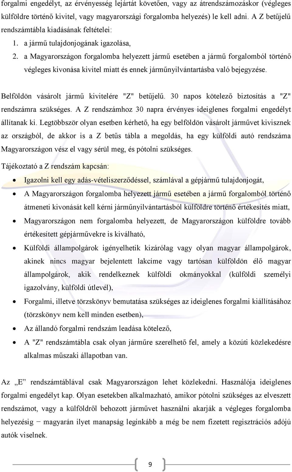 a Magyarországon forgalomba helyezett jármű esetében a jármű forgalomból történő végleges kivonása kivitel miatt és ennek járműnyilvántartásba való bejegyzése.