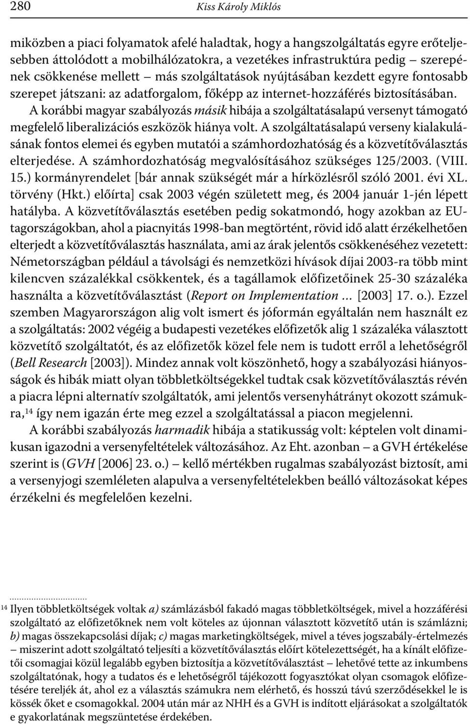 A korábbi magyar szabályozás másik hibája a szolgáltatásalapú versenyt támogató megfelelő liberalizációs eszközök hiánya volt.