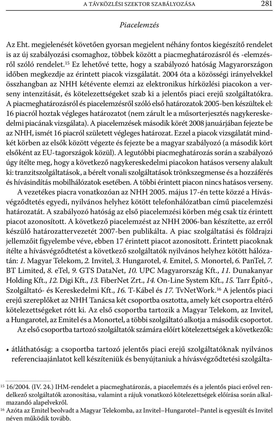 15 Ez lehetővé tette, hogy a szabályozó hatóság Magyarországon időben megkezdje az érintett piacok vizsgálatát.