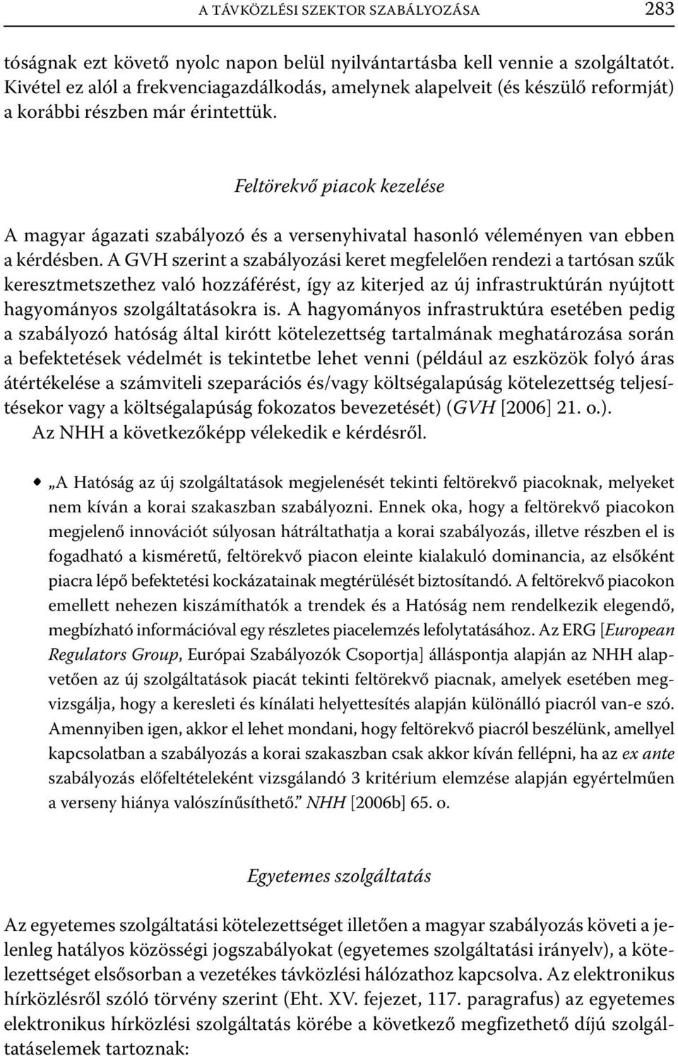 Feltörekvő piacok kezelése A magyar ágazati szabályozó és a versenyhivatal hasonló véleményen van ebben a kérdésben.