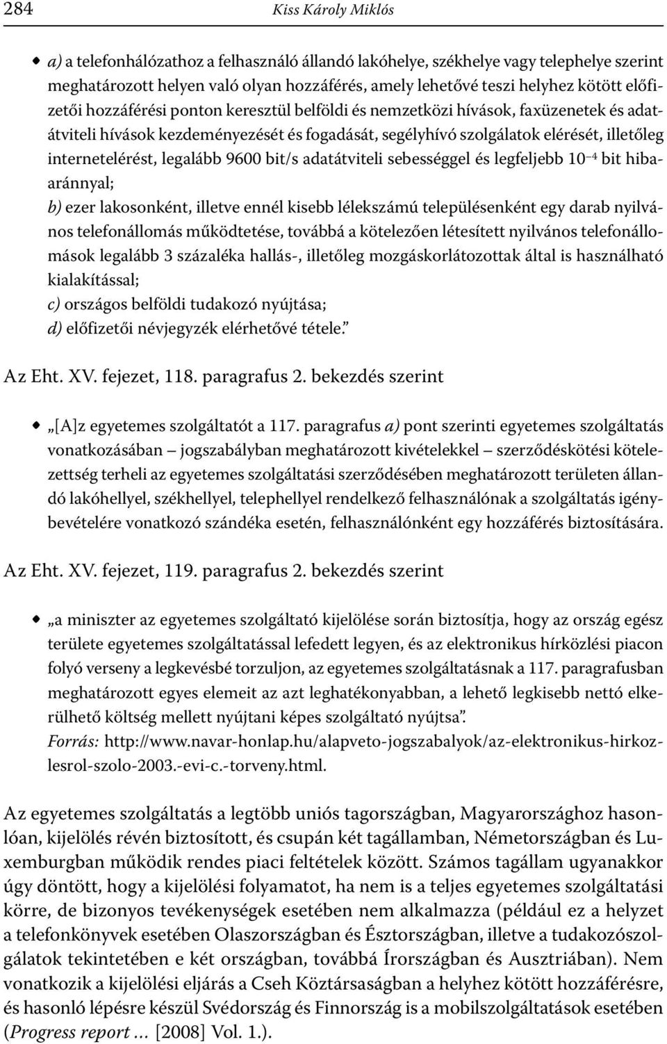 legalább 9600 bit/s adatátviteli sebességgel és legfeljebb 10 4 bit hibaaránnyal; b) ezer lakosonként, illetve ennél kisebb lélekszámú településenként egy darab nyilvános telefonállomás működtetése,