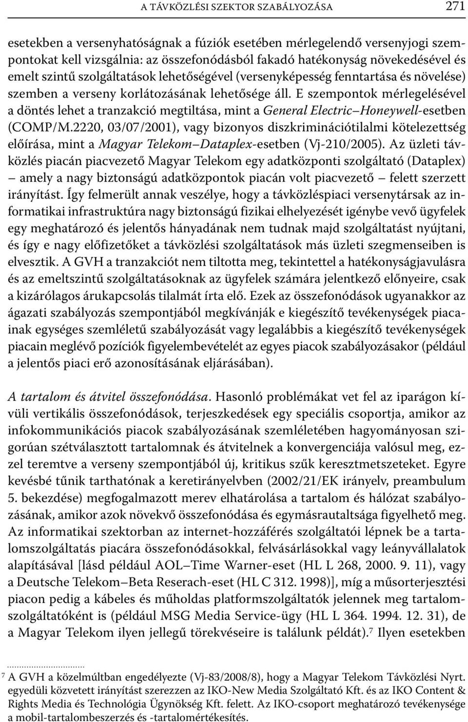 E szempontok mérlegelésével a döntés lehet a tranzakció megtiltása, mint a General Electric Honeywell-esetben (COMP/M.