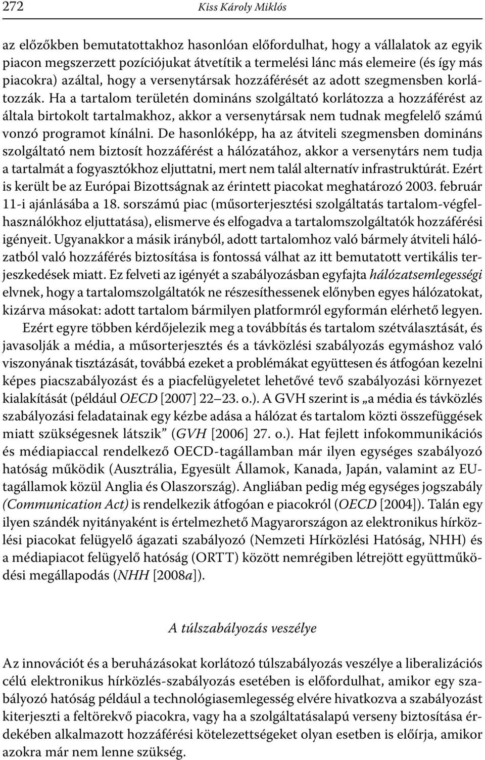 Ha a tartalom területén domináns szolgáltató korlátozza a hozzáférést az általa birtokolt tartalmakhoz, akkor a versenytársak nem tudnak megfelelő számú vonzó programot kínálni.