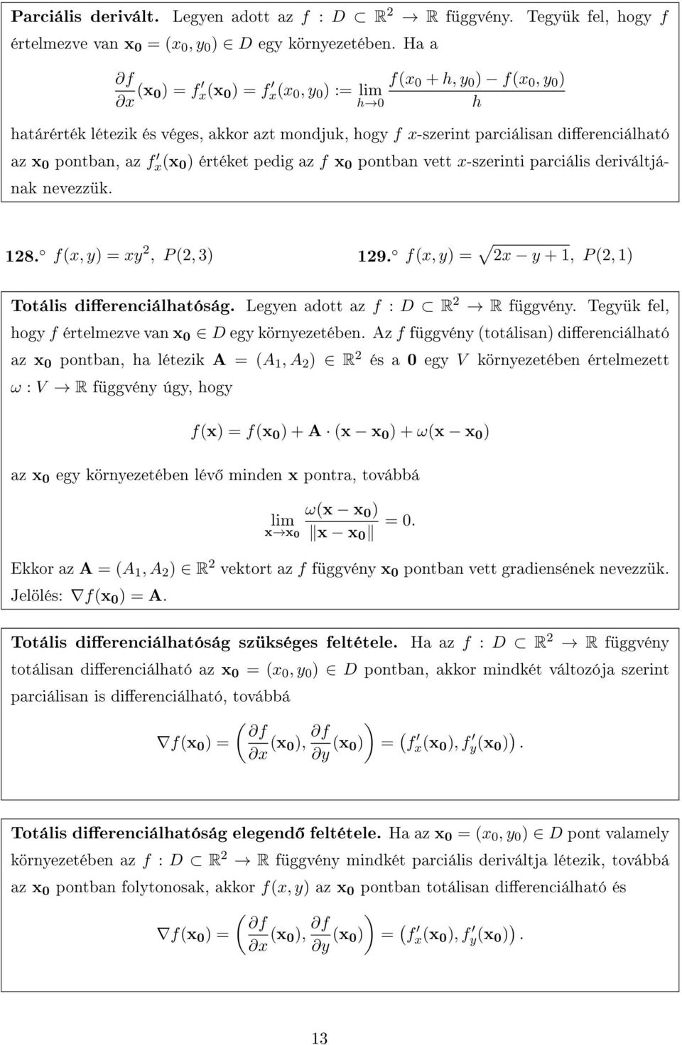 az x 0 pontban, az f x(x 0 ) értéket pedig az f x 0 pontban vett x-szerinti parciális deriváltjának nevezzük. 28. f(x, y) = xy 2, P (2, 3) 29. f(x, y) = 2x y +, P (2, ) Totális dierenciálhatóság.