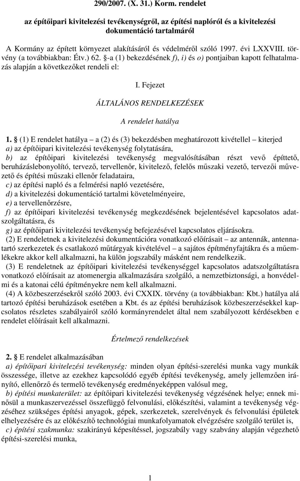 törvény (a továbbiakban: Étv.) 62. -a (1) bekezdésének f), i) és o) pontjaiban kapott felhatalmazás alapján a következket rendeli el: I. Fejezet ÁLTALÁNOS RENDELKEZÉSEK A rendelet hatálya 1.