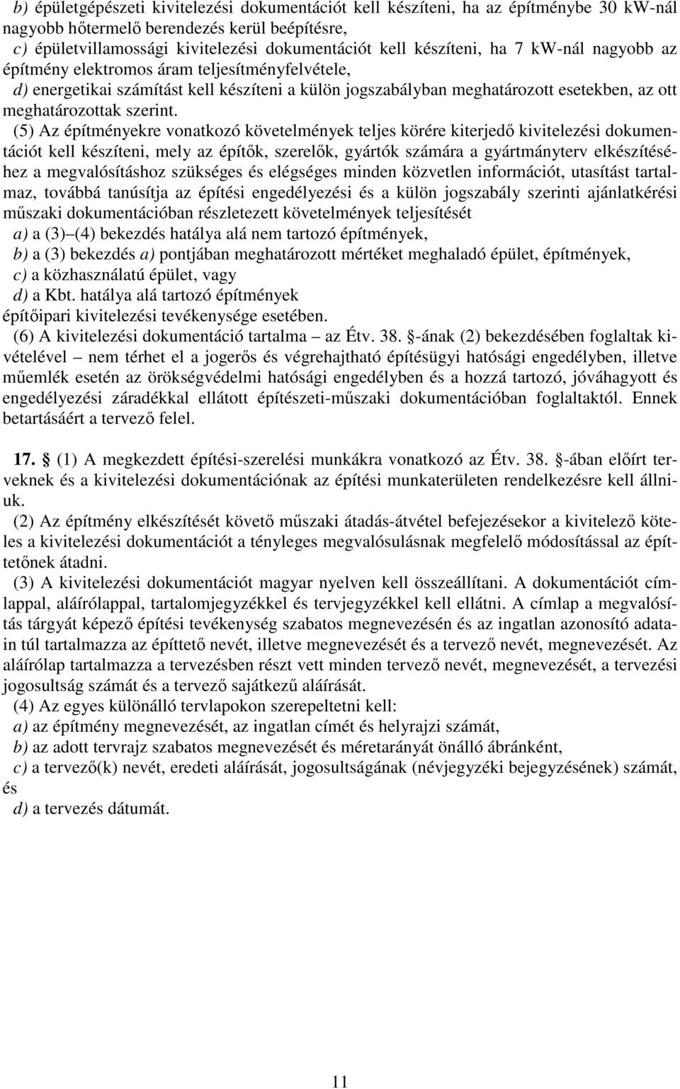 (5) Az építményekre vonatkozó követelmények teljes körére kiterjed kivitelezési dokumentációt kell készíteni, mely az építk, szerelk, gyártók számára a gyártmányterv elkészítéséhez a megvalósításhoz