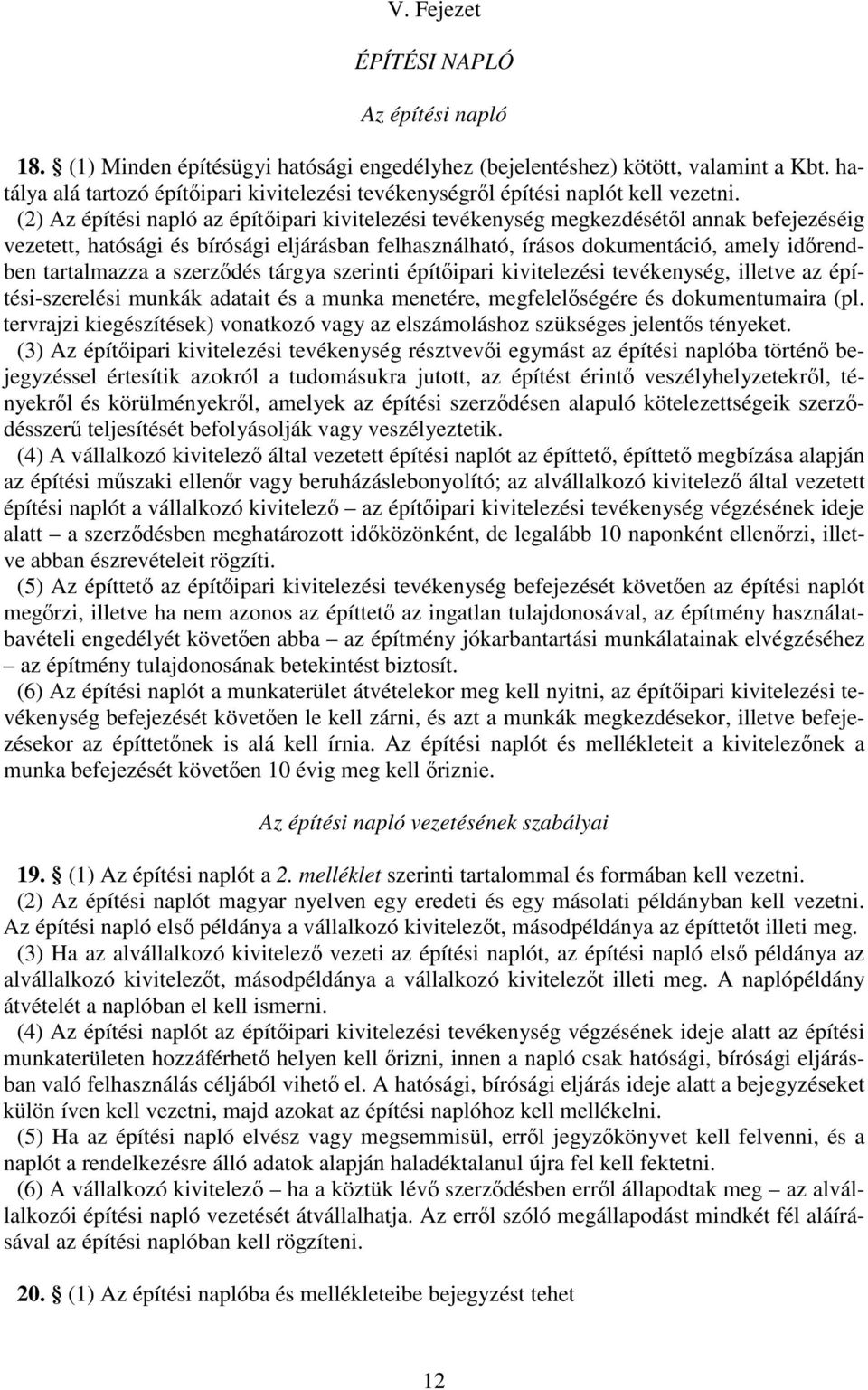 (2) Az építési napló az építipari kivitelezési tevékenység megkezdésétl annak befejezéséig vezetett, hatósági és bírósági eljárásban felhasználható, írásos dokumentáció, amely idrendben tartalmazza a