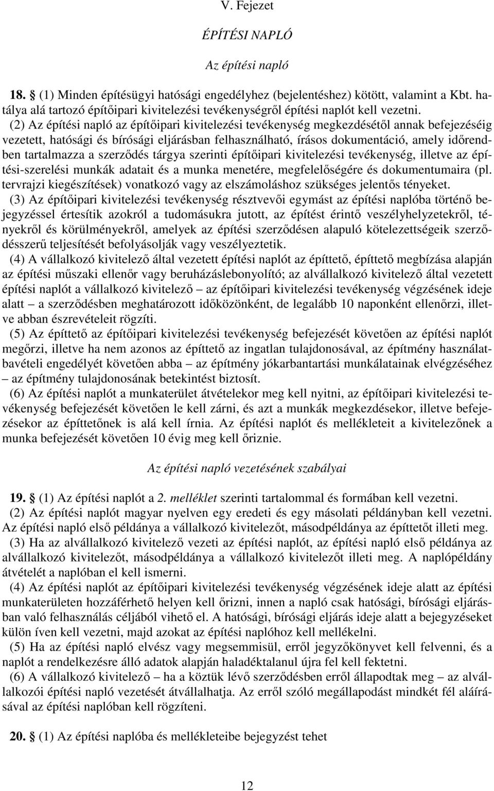 (2) Az építési napló az építipari kivitelezési tevékenység megkezdésétl annak befejezéséig vezetett, hatósági és bírósági eljárásban felhasználható, írásos dokumentáció, amely idrendben tartalmazza a