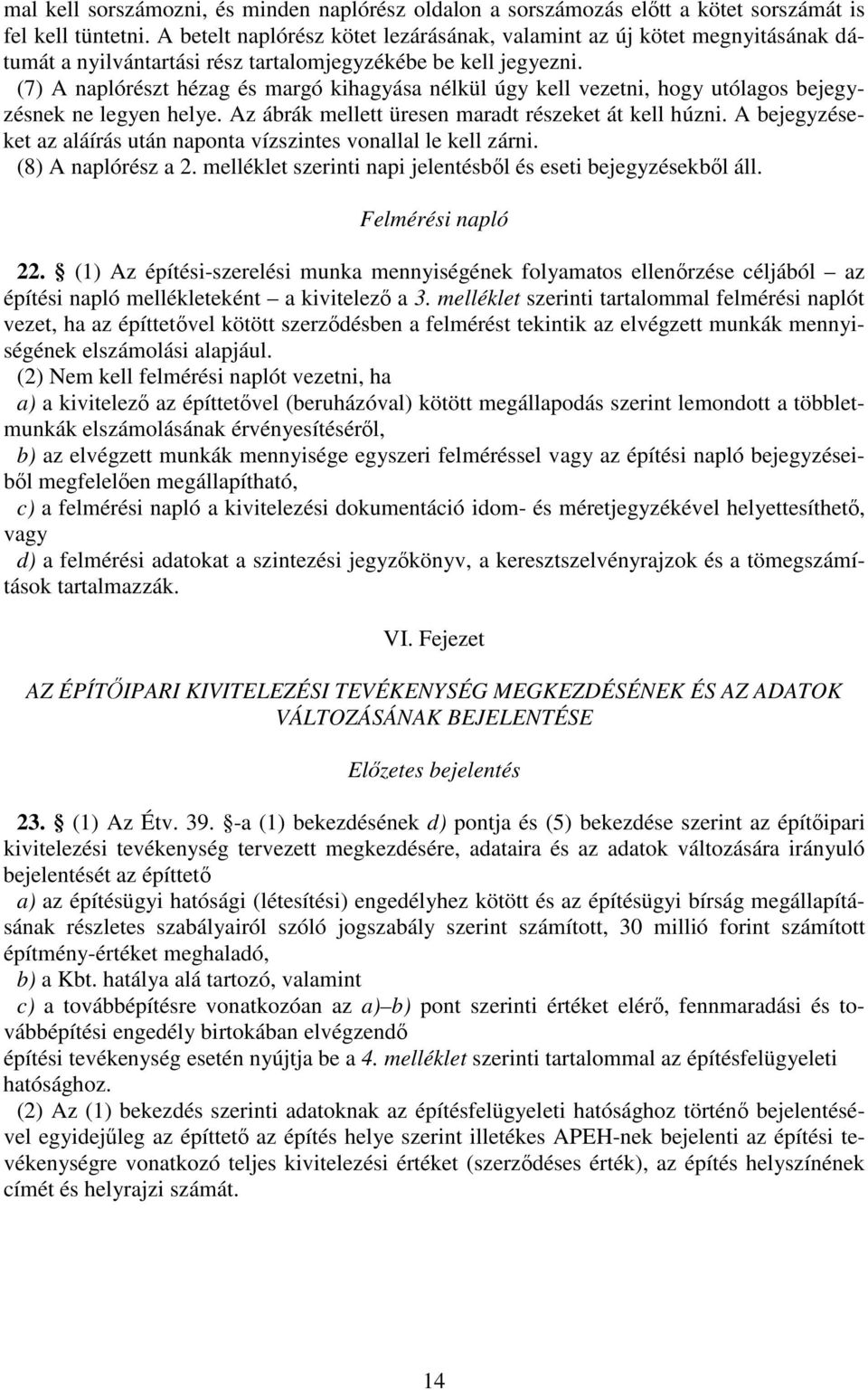 (7) A naplórészt hézag és margó kihagyása nélkül úgy kell vezetni, hogy utólagos bejegyzésnek ne legyen helye. Az ábrák mellett üresen maradt részeket át kell húzni.