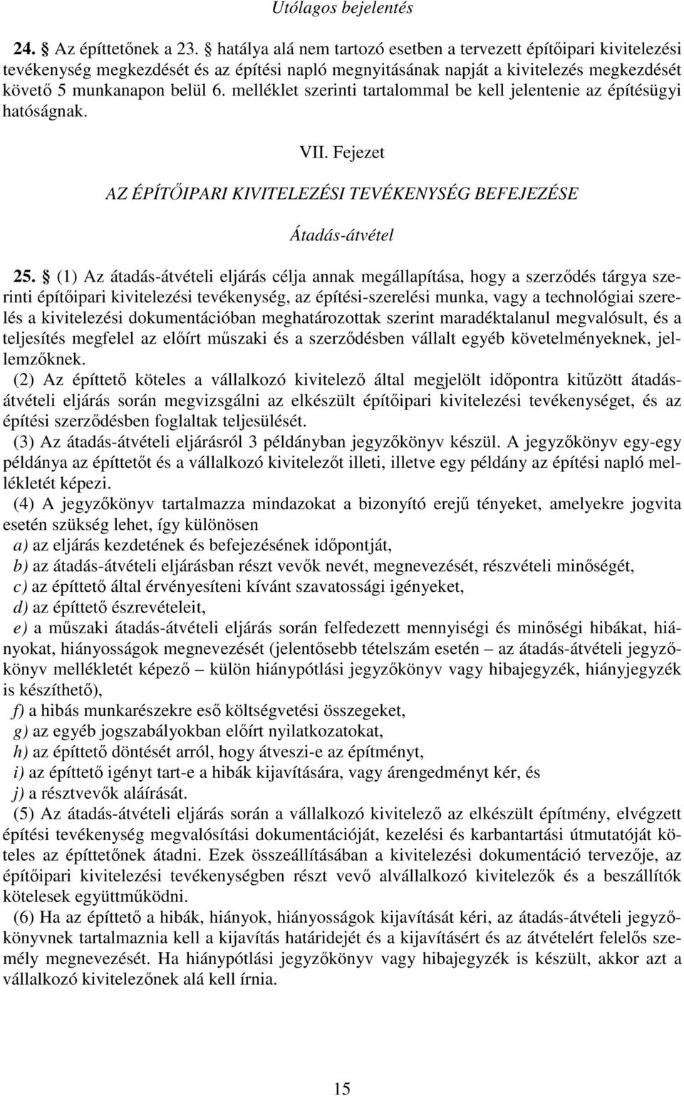 melléklet szerinti tartalommal be kell jelentenie az építésügyi hatóságnak. VII. Fejezet AZ ÉPÍTIPARI KIVITELEZÉSI TEVÉKENYSÉG BEFEJEZÉSE Átadás-átvétel 25.