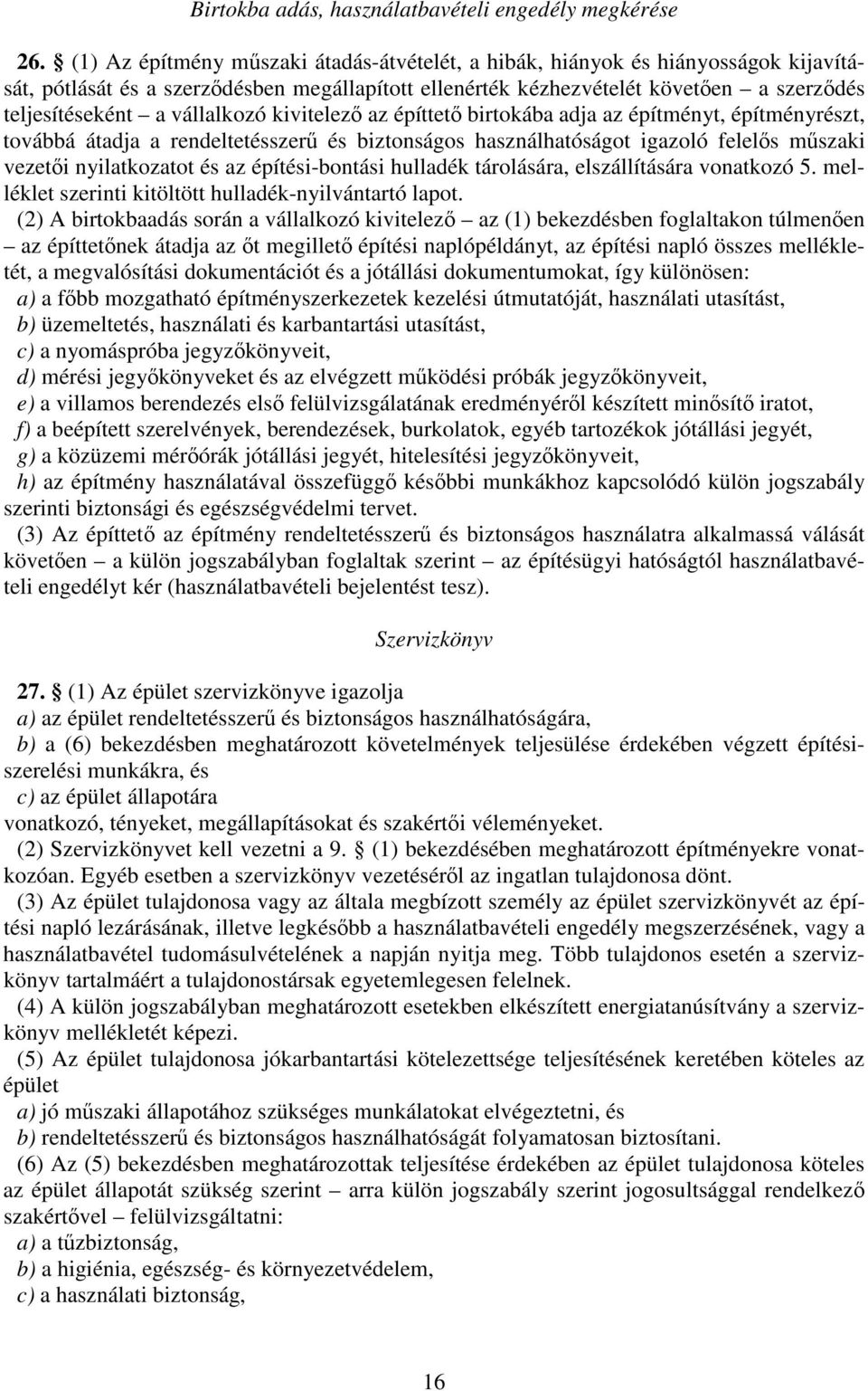 kivitelez az építtet birtokába adja az építményt, építményrészt, továbbá átadja a rendeltetésszer és biztonságos használhatóságot igazoló felels mszaki vezeti nyilatkozatot és az építési-bontási