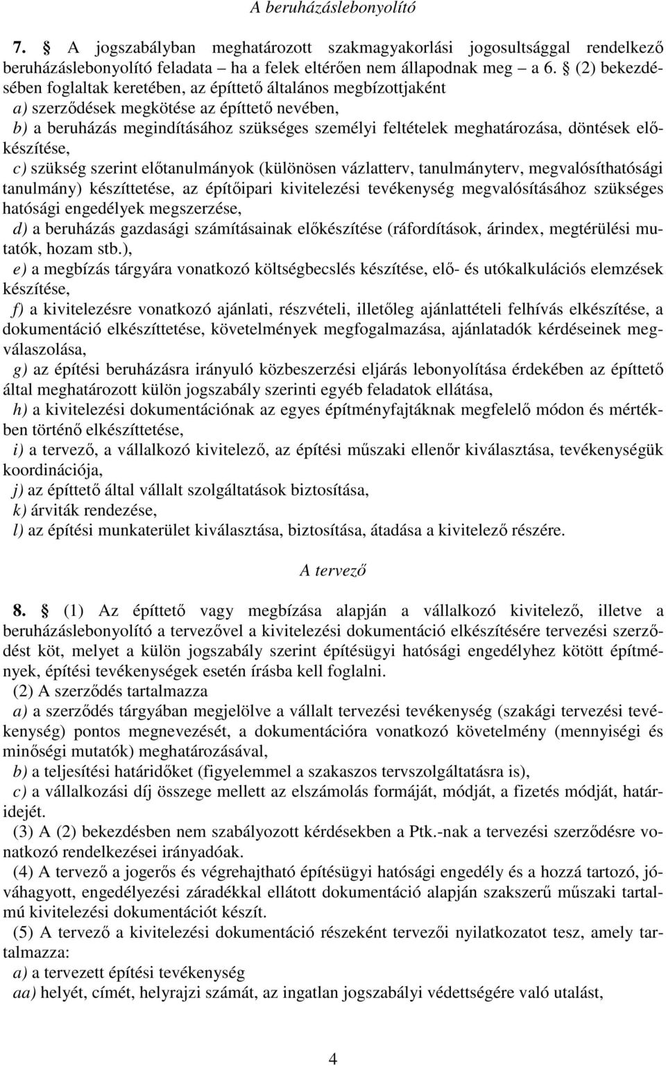 döntések elkészítése, c) szükség szerint eltanulmányok (különösen vázlatterv, tanulmányterv, megvalósíthatósági tanulmány) készíttetése, az építipari kivitelezési tevékenység megvalósításához