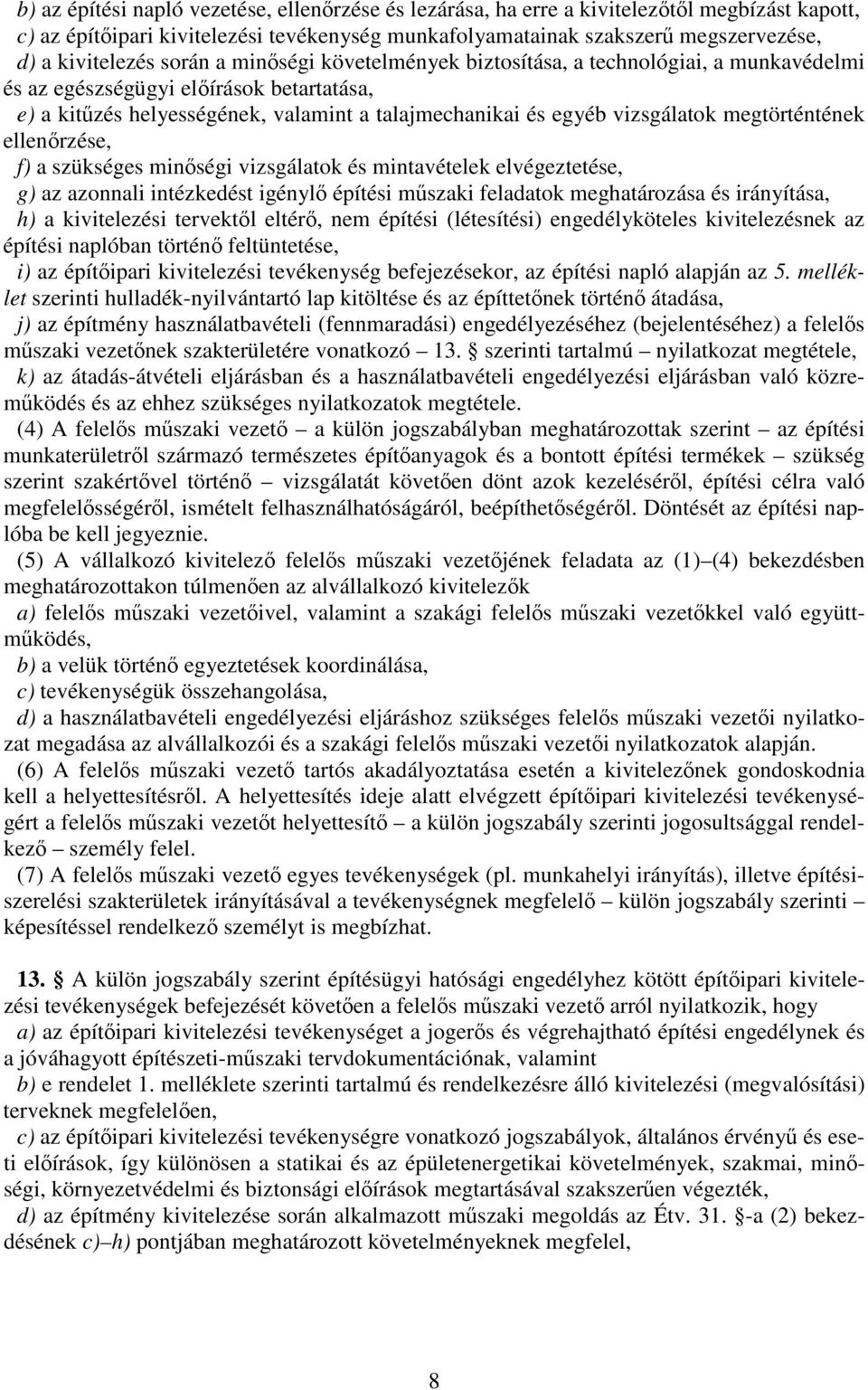 megtörténtének ellenrzése, f) a szükséges minségi vizsgálatok és mintavételek elvégeztetése, g) az azonnali intézkedést igényl építési mszaki feladatok meghatározása és irányítása, h) a kivitelezési