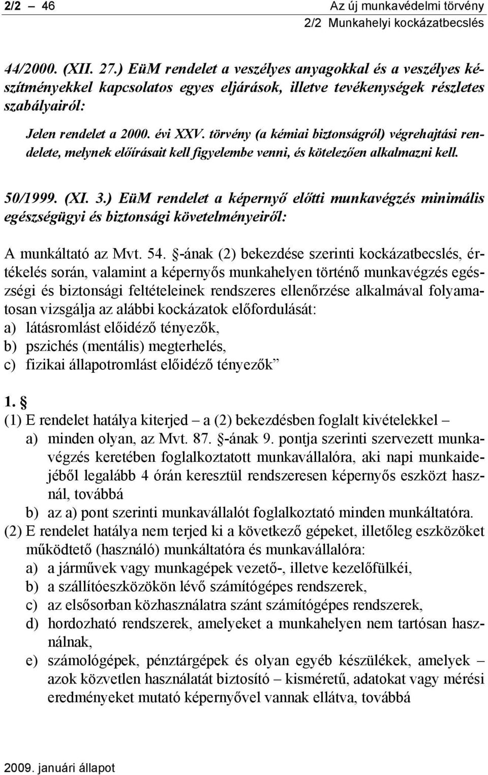 törvény (a kémiai biztonságról) végrehajtási rendelete, melynek előírásait kell figyelembe venni, és kötelezően alkalmazni kell. 50/1999. (XI. 3.