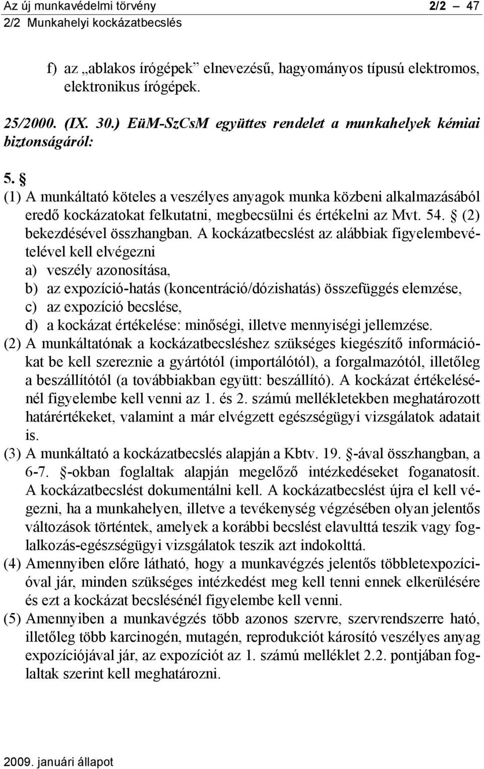 (1) A munkáltató köteles a veszélyes anyagok munka közbeni alkalmazásából eredő kockázatokat felkutatni, megbecsülni és értékelni az Mvt. 54. (2) bekezdésével összhangban.