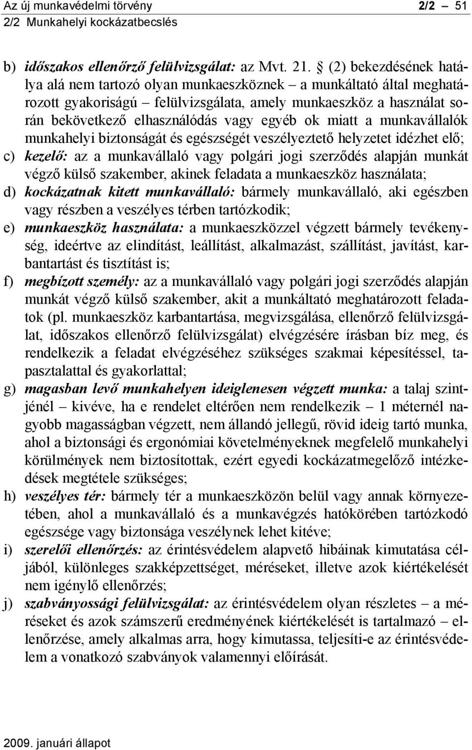 miatt a munkavállalók munkahelyi biztonságát és egészségét veszélyeztető helyzetet idézhet elő; c) kezelő: az a munkavállaló vagy polgári jogi szerződés alapján munkát végző külső szakember, akinek