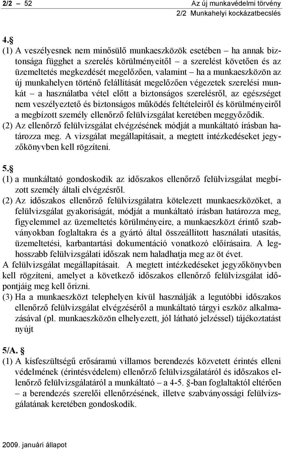 az új munkahelyen történő felállítását megelőzően végezetek szerelési munkát a használatba vétel előtt a biztonságos szerelésről, az egészséget nem veszélyeztető és biztonságos működés feltételeiről