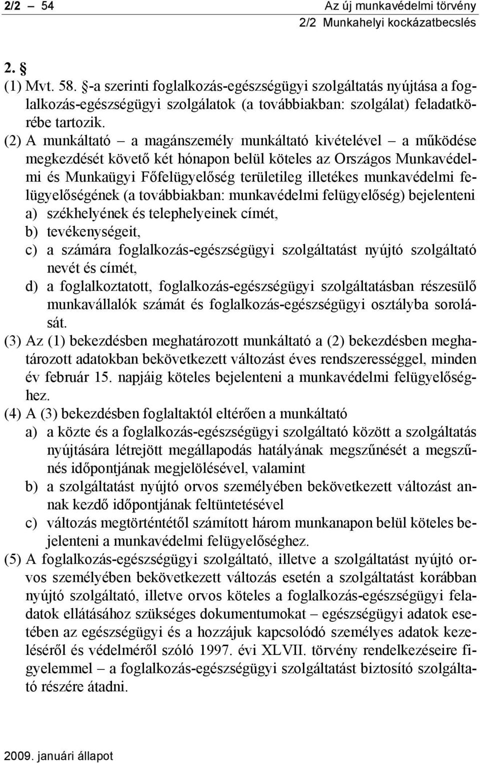 felügyelőségének (a továbbiakban: munkavédelmi felügyelőség) bejelenteni a) székhelyének és telephelyeinek címét, b) tevékenységeit, c) a számára foglalkozás-egészségügyi szolgáltatást nyújtó