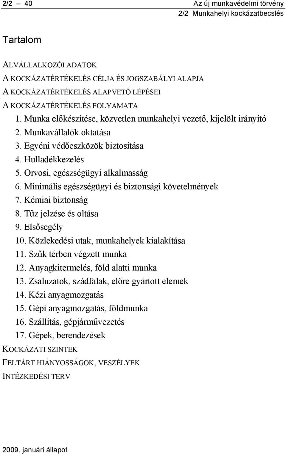 Minimális egészségügyi és biztonsági követelmények 7. Kémiai biztonság 8. Tűz jelzése és oltása 9. Elsősegély 10. Közlekedési utak, munkahelyek kialakítása 11. Szűk térben végzett munka 12.