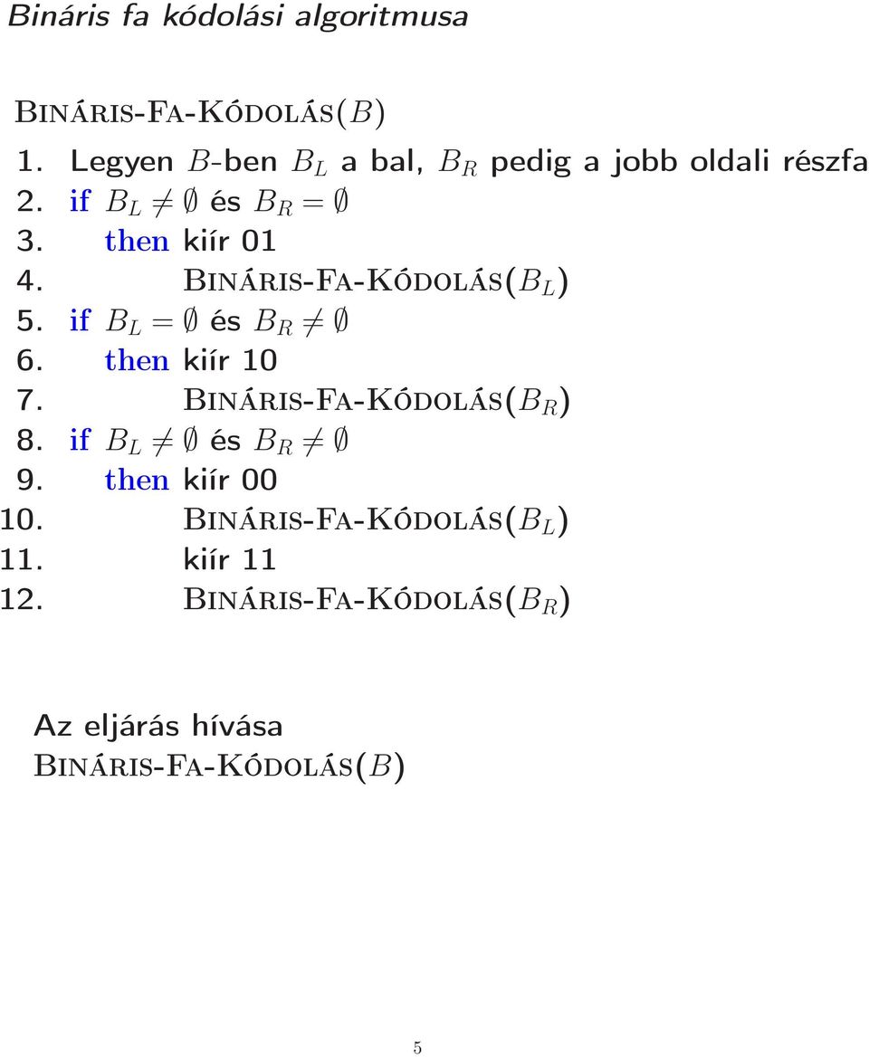 Bináris-Fa-Kódolás(B L ) 5. if B L = és B R 6. then kiír 10 7. Bináris-Fa-Kódolás(B R ) 8.