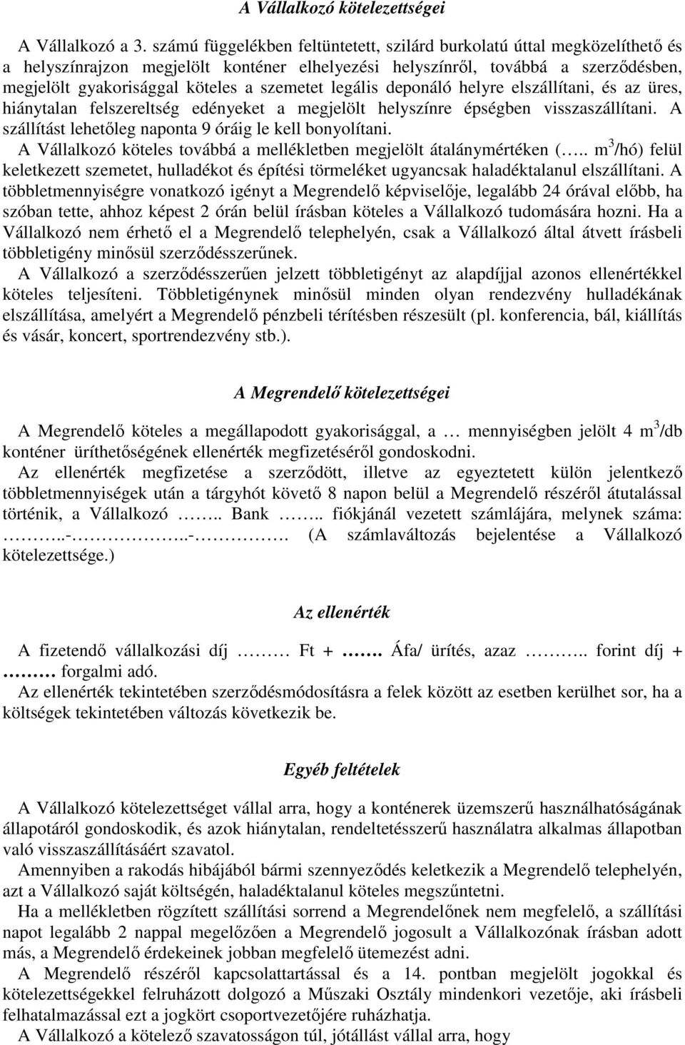 szemetet legális deponáló helyre elszállítani, és az üres, hiánytalan felszereltség edényeket a megjelölt helyszínre épségben visszaszállítani.