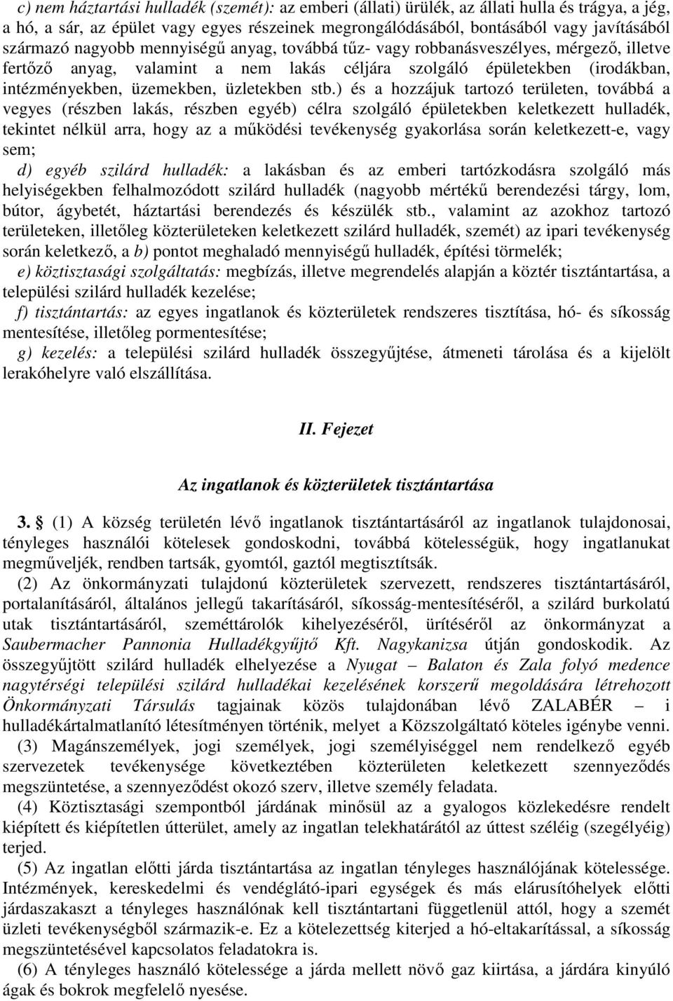 ) és a hozzájuk tartozó területen, továbbá a vegyes (részben lakás, részben egyéb) célra szolgáló épületekben keletkezett hulladék, tekintet nélkül arra, hogy az a működési tevékenység gyakorlása