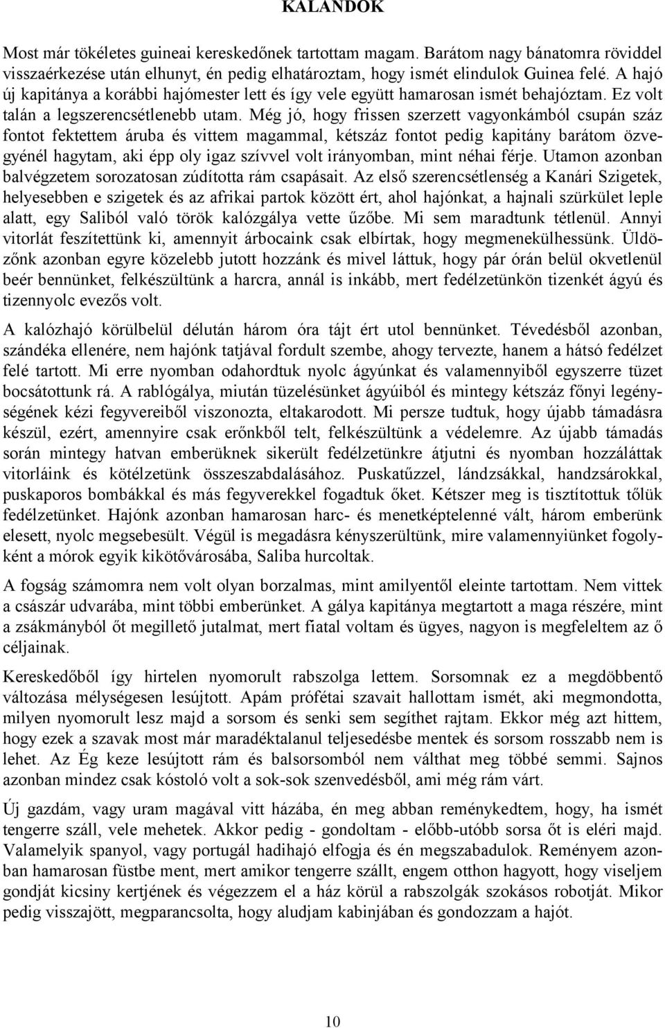 Még jó, hogy frissen szerzett vagyonkámból csupán száz fontot fektettem áruba és vittem magammal, kétszáz fontot pedig kapitány barátom özvegyénél hagytam, aki épp oly igaz szívvel volt irányomban,