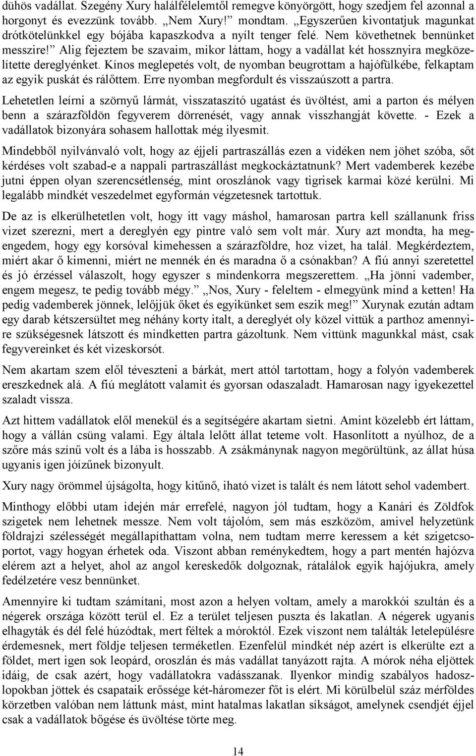 Alig fejeztem be szavaim, mikor láttam, hogy a vadállat két hossznyira megközelítette dereglyénket. Kínos meglepetés volt, de nyomban beugrottam a hajófülkébe, felkaptam az egyik puskát és rálőttem.