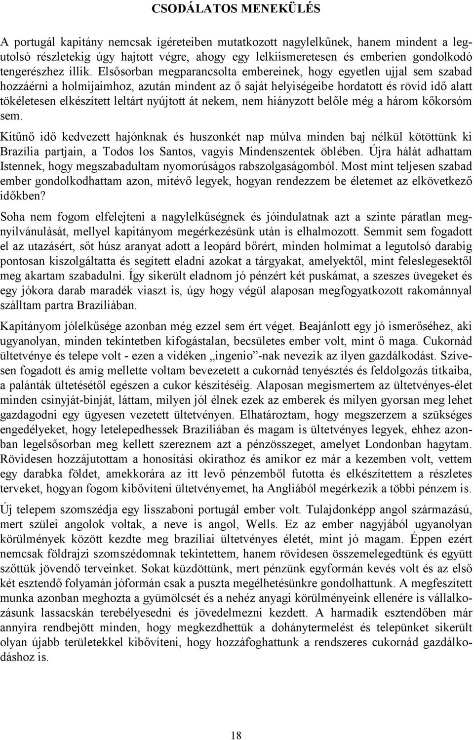 Elsősorban megparancsolta embereinek, hogy egyetlen ujjal sem szabad hozzáérni a holmijaimhoz, azután mindent az ő saját helyiségeibe hordatott és rövid idő alatt tökéletesen elkészített leltárt