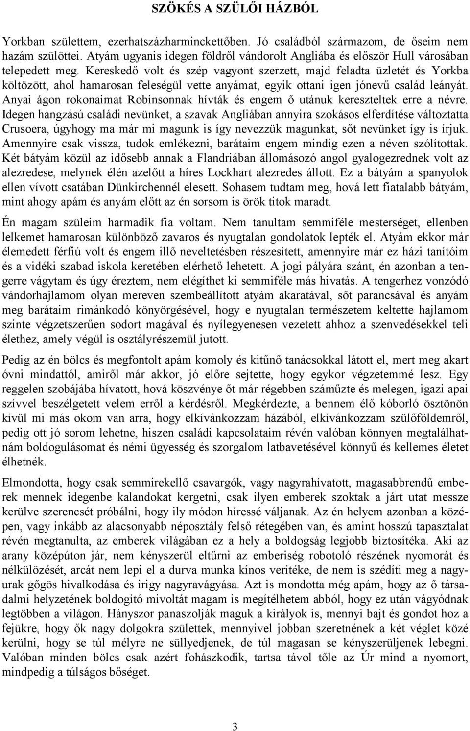 Kereskedő volt és szép vagyont szerzett, majd feladta üzletét és Yorkba költözött, ahol hamarosan feleségül vette anyámat, egyik ottani igen jónevű család leányát.