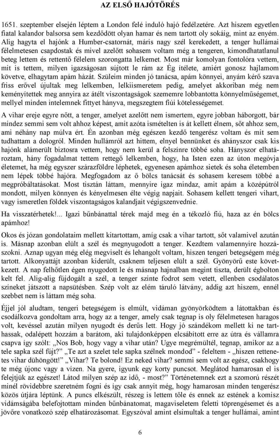 Alig hagyta el hajónk a Humber-csatornát, máris nagy szél kerekedett, a tenger hullámai félelmetesen csapdostak és mivel azelőtt sohasem voltam még a tengeren, kimondhatatlanul beteg lettem és