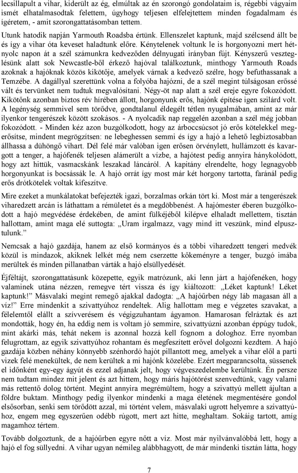 Kénytelenek voltunk le is horgonyozni mert hétnyolc napon át a szél számunkra kedveződen délnyugati irányban fújt.