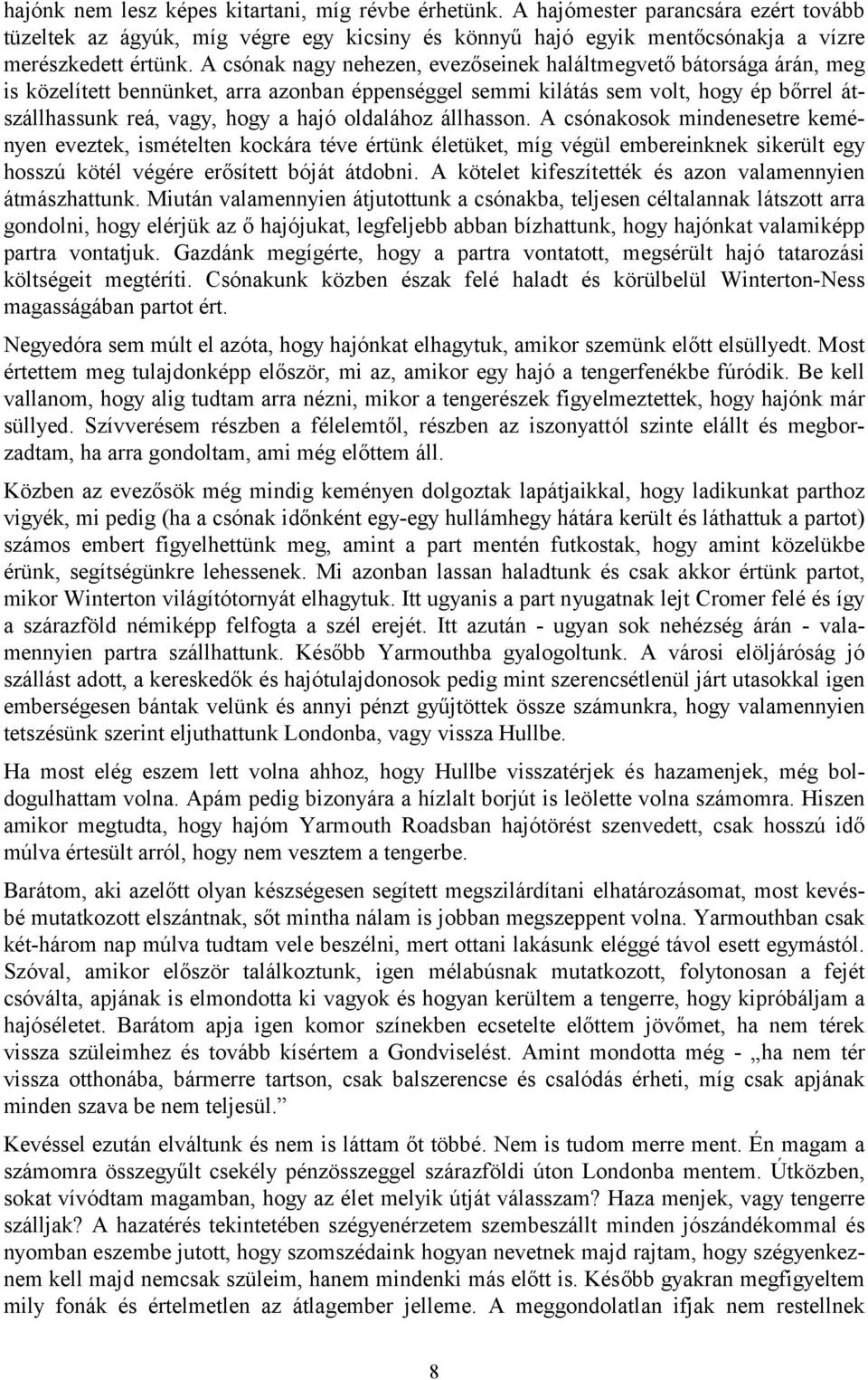 oldalához állhasson. A csónakosok mindenesetre keményen eveztek, ismételten kockára téve értünk életüket, míg végül embereinknek sikerült egy hosszú kötél végére erősített bóját átdobni.